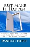 Just Make It Happen!: Unleash Your Inner Power and Take Control of Your Life!
