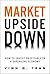 Market Upside Down: How to Invest Profitably in a Shrinking Econom