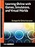 Learning Online with Games, Simulations, and Virtual Worlds: Strategies for Online Instruction