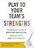 Play to Your Team's Strengths: The Manager's Guide to Boosting Innovation, Productivity, and Profitability