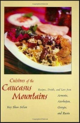Cuisines of the Caucasus Mountains: Recipes, Drinks, and Lore from Armenia, Azerbaijan, Georgia, and Russia