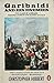 Garibaldi and His Enemies: The Clash of Arms and Personalities in the Making of Italy [ILLUSTRATED]
