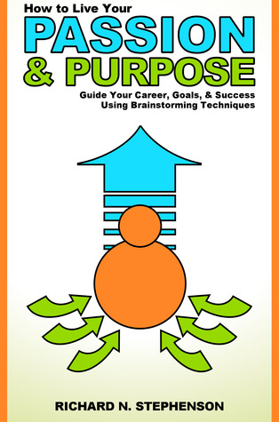 How to Find Your Passion & Purpose in Life: Guide Your Career, Goals, & Success Using Brainstorming Techniques (Be Your Own Life Coach Series)