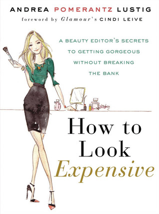 How to Look Expensive: A Beauty Editor's Secrets to Getting Gorgeous without Breaking the Bank (Hardcover)