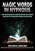 Magic Words, The Sourcebook of Hypnosis Patter and Scripts and How to Overcome Hypnotic Difficulties
