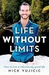 Life Without Limits by Nick Vujicic Life Without Limits by Nick Vujicic