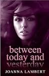 Between Today and Yesterday by Joanna Lambert