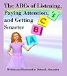 The ABCs of Listening, Paying Attention, and Getting Smarter by Deborah Alexandra