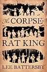 The Corpse-Rat King by Lee Battersby