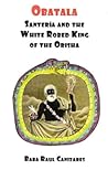 Obatala: Santeria and the White Robed King of the Orisha