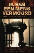 Ik heb een mens vermoord: drie moordenaars vertellen (Paperback)
