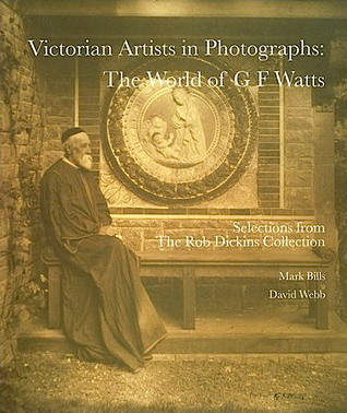Victorian Artists In Photographs: The World Of G. F. Watts: Selections From The Rob Dickins Collection (Paperback)