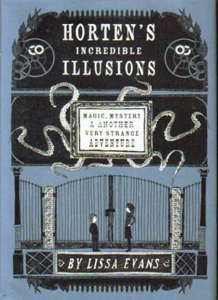 Horten's Incredible Illusions: Magic, Mystery & Another Very Strange Adventure (Horten's Miraculous Mechanisms #2)