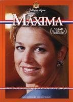 Máxima : vĳf jaar Prinses der Nederlanden : Willem-Alexander: 40 jaar Koning-in-opleiding