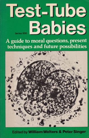 Test-Tube Babies: A Guide to Moral Questions, Present Techniques and Future Possibilities