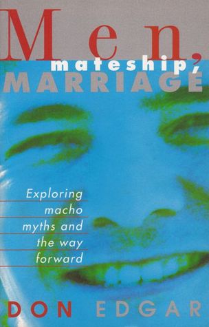 Men, mateship, marriage: Exploring macho myths and the way forward (Men's issues)