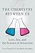 The Chemistry Between Us: L...