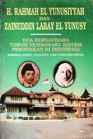 H. Rahmah el Yunusiyyah dan Zainuddin Labay el Yunusy: Dua Bersaudara Tokoh Pembaharu Sistem Pendidikan di Indonesa - Riwayat Hidup, Cita-cita dan Perjuangannya