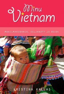 Minu Vietnam. Maailmakodanik, seljakott ja beebi (Minu..., # 46)