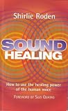 Sound Healing: How to Use the Healing Power of the Human Voice Sound Healing: How to Use the Healing Power of the Human Voice