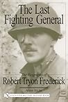 The Last Fighting General: The Biography of Robert Tryon Frederick The Last Fighting General: The Biography of Robert Tryon Frederick