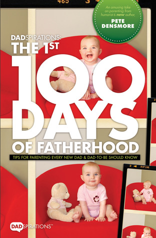 DADspirations: The 1st 100 Days of Fatherhood. Tips for Parenting Every New Dad and Dad-to-Be Should Know.