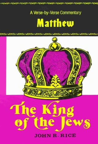 The King of the Jews: A Verse-by-Verse Commentary on the Gospel According to Matthew