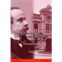 La Guerra Civil de 1891. La Irrupción Política de los Militares en Chile (Tomo 1)