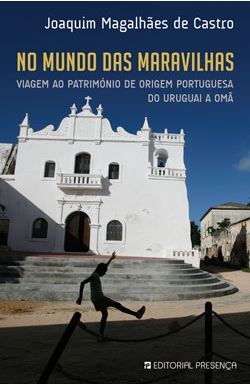 No Mundo das Maravilhas - Viagem ao Património de Origem Portuguesa do Uruguai a Omã