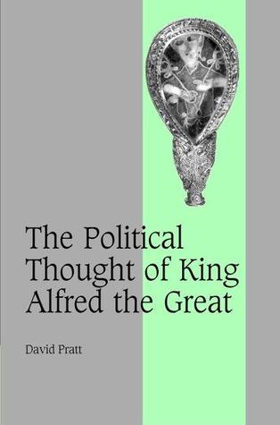 The Political Thought of King Alfred the Great (Cambridge Studies in Medieval Life and Thought: Fourth Series, Series Number 67)