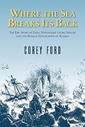 Where the Sea Breaks Its Back: The Epic Story of the Early Naturalist Georg Steller and the Russian Exploration of Alaska