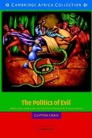 The Politics of Evil African Edition: Magic, State Power and the Political Imagination in South Africa (African Studies, Series Number 103)