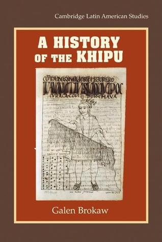 A History of the Khipu (Cambridge Latin American Studies, Series Number 94)