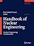 Handbook of Nuclear Engineering: Vol. 1: Nuclear Engineering Fundamentals; Vol. 2: Reactor Design; Vol. 3: Reactor Analysis; Vol. 4: Reactors of Generations III and IV; Vol. 5: Fuel Cycles, Decommissioning, Waste Disposal and Safeguards