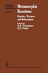 Metamorphic Reactions: Kinetics, Textures, and Deformation (Advances in Physical Geochemistry)