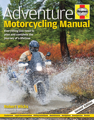 Adventure Motorcycling Manual - 2nd Edition: Everything You Need to Plan and Complete the Journey of a Lifetime