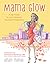 Mama Glow: A Hip Guide to Y...