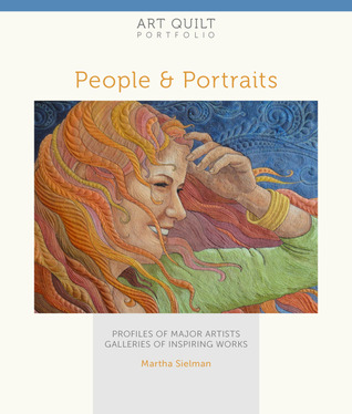 People & Portraits: Profiles of Major Artists, Galleries of Inspiring Works (Art Quilt Portfolio)