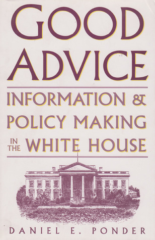 Good Advice: Information & Policy Making in the White House