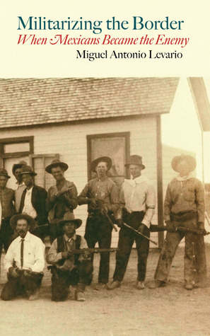 Militarizing the Border: When Mexicans Became the Enemy (Hardcover)