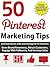 50 Pinterest Marketing Tips: How to Use Pinterest For Business to Attract Customers, Engage With Followers, And Increase Sales