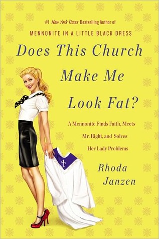 Does This Church Make Me Look Fat?: A Mennonite Finds Faith, Meets Mr. Right, and Solves Her Lady Problems (Hardcover)