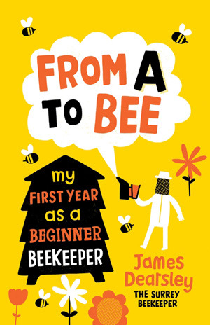 From A to Bee: My First Year as a Beginner Beekeeper (Kindle Edition)