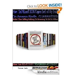 How I Sell @ Least 3000 Copies Each of My Books Monthly on Amazon Kindle GUARANTEED, Better Than Selling Nothing or Dreaming to Sell a Million (PIPE DREAM). MOVE FROM RED ACCOUNT TO GREEN ACCOUNT