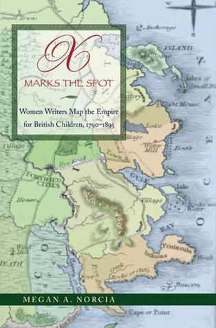 X Marks the Spot: Women Writers Map the Empire for British Children, 1790–1895 (Hardcover)