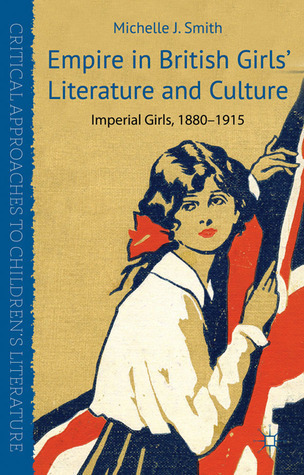 Empire in British Girls' Literature and Culture: Imperial Girls, 1880-1915 (Hardcover)
