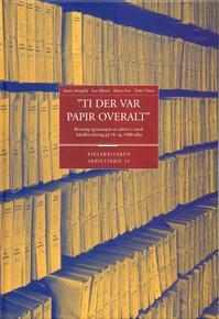 "Ti der var papir overalt" - Bevaring og kassasjon av arkiver i norsk lokalforvaltning på 18- og 1900-tallet (Riksarkivarens skriftserie #31)
