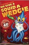 We Give a Squid a Wedgie by C. Alexander London
