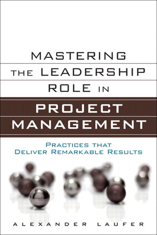 Mastering the Leadership Role in Project Management: Practices That Deliver Remarkable Results