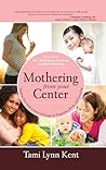 Mothering From Your Center by Tami Lynn Kent